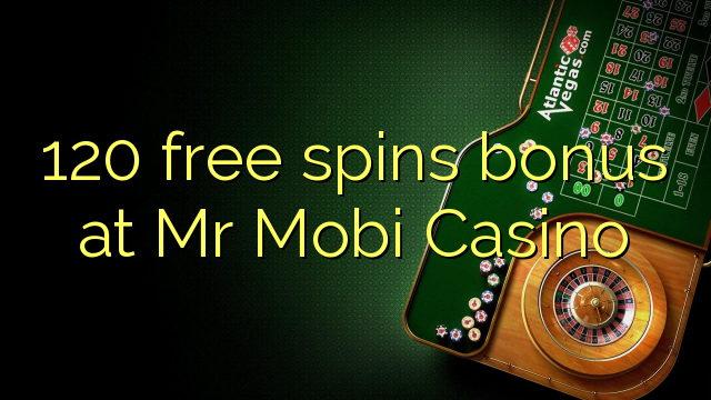 120 free spins bonus at Mr Mobi Casino