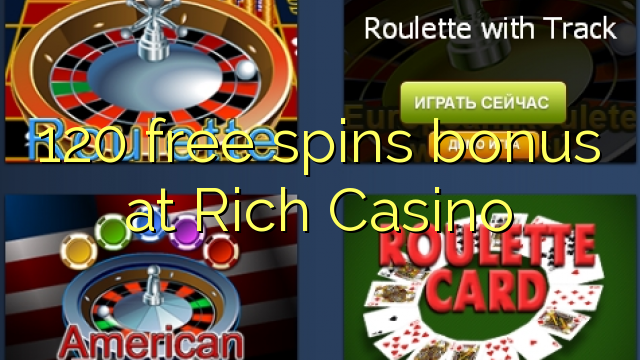 120 free spins bonus at Rich Casino