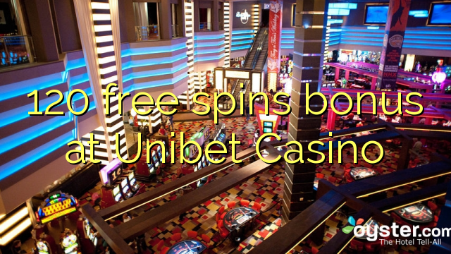 120 gratis spins bonus by Unibet Casino