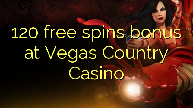 120 ufulu amanena bonasi pa Vegas Dziko Casino
