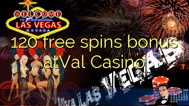 120 free spins bonus atVal Casino