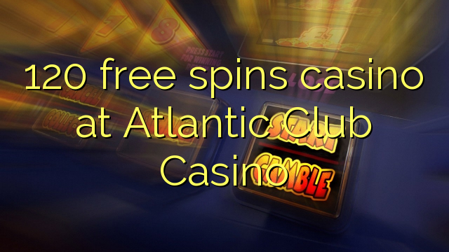 កាស៊ីណូ 120 ដោយឥតគិតថ្លៃកាស៊ីណូនៅ Atlantic Club Casino