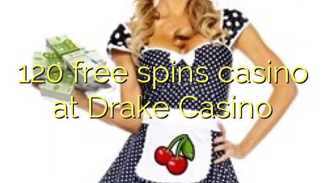 120 free spins casino at Drake Casino 120 free spins casino at Drake Casino