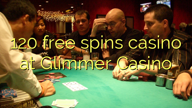 120 free spins casino at Glimmer Casino