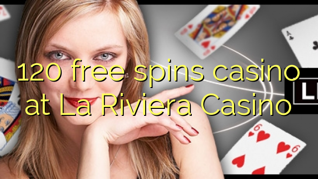 120 free spins casino at La Riviera Casino