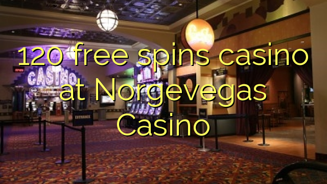 120 free spins casino at Norgevegas Casino