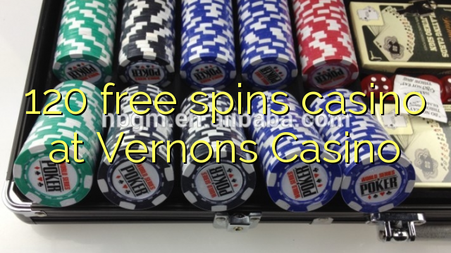 120 free spins casino at Vernons Casino