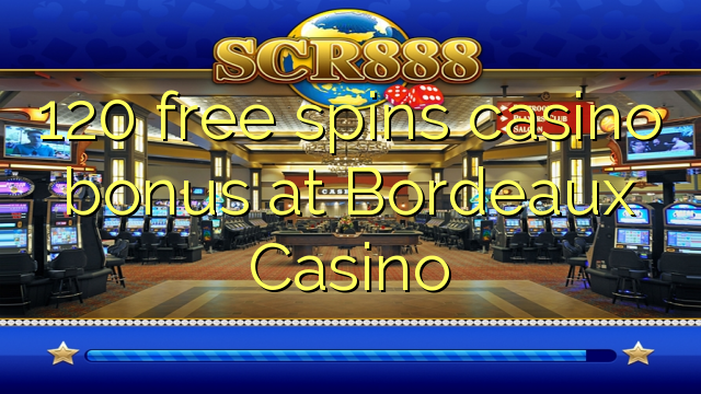 120 free spins casino bonus at  Bordeaux Casino