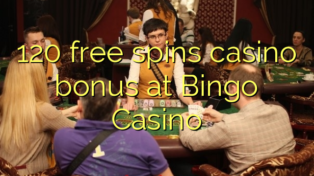 120 free spins casino bonus at Bingo Casino