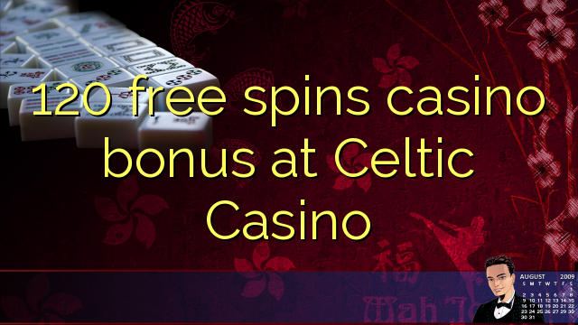 120 gira gratuïtament el casino a Celtic Casino