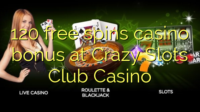 Az 120 ingyen kaszinó bónuszt kínál a Crazy Slots Club Kaszinóban