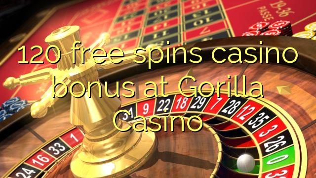 120 free spins casino bonus at Gorilla Casino