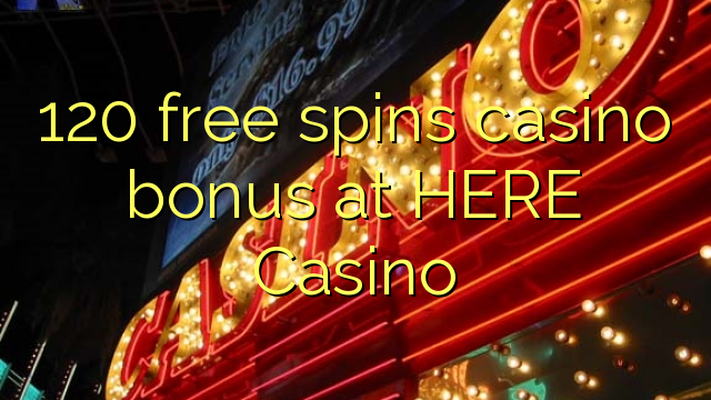 120 free spins casino bonus at HERE Casino
