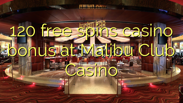 120 free spins casino bonus at Malibu Club Casino