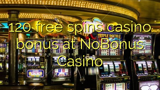 120 free spins casino bonus at NoBonus Casino