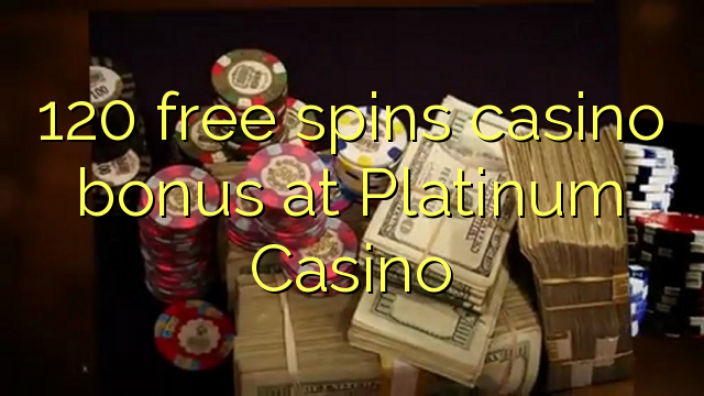 120 free spins casino bonus at Platinum Casino