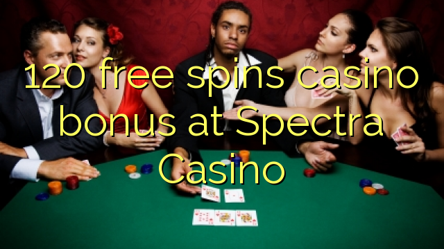 Ang 120 free spins casino bonus sa Spectra Casino