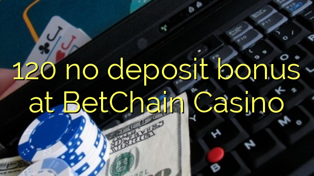 120 no deposit bonus at BetChain Casino