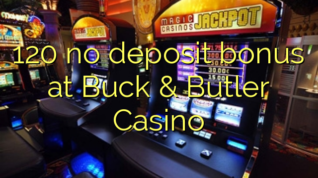 120 no deposit bonus at Buck & Butler Casino