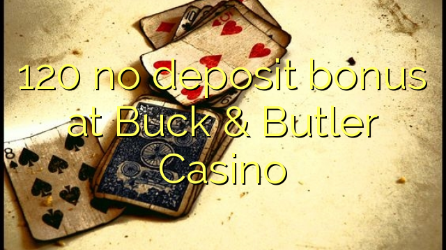 120 no deposit bonus at Buck & Butler Casino