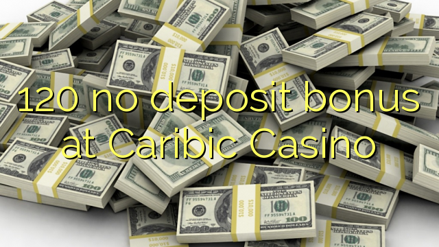 120 no deposit bonus at Caribic Casino