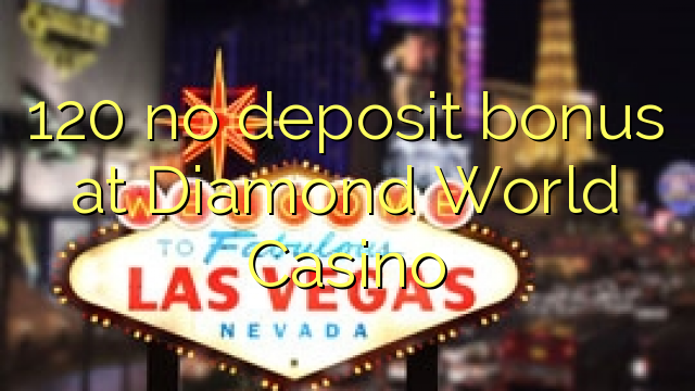 120 no deposit bonus at Diamond World Casino