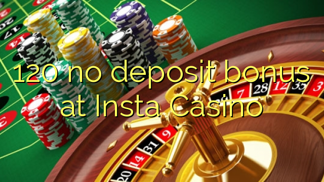 120 tidak memiliki bonus deposit di Insta Casino