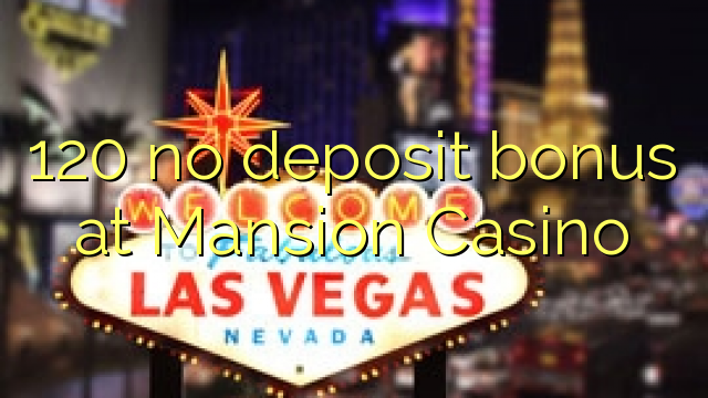 120 no deposit bonus at Mansion Casino