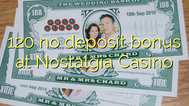 120 no deposit bonus at Nostalgia Casino