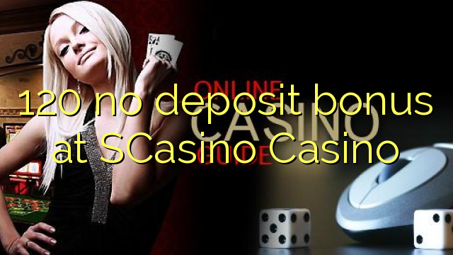 120 no deposit bonus at SCasino 