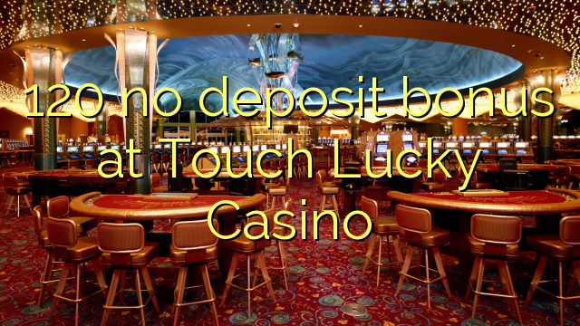 120 eil tasgadh airgid a-bharrachd aig Touch Lucky Casino