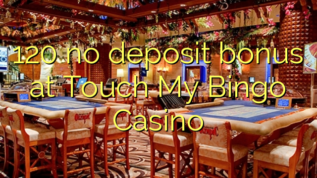 120 no deposit bonus at Touch My Bingo Casino