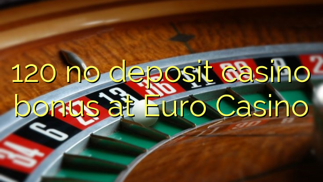 120 no deposit casino bonus at Euro Casino