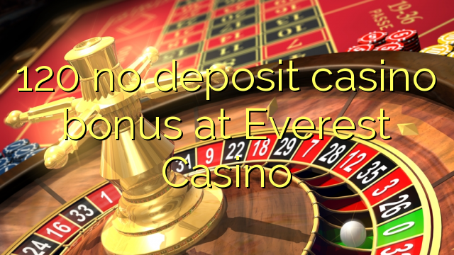 120 euweuh deposit kasino bonus di Everest Kasino