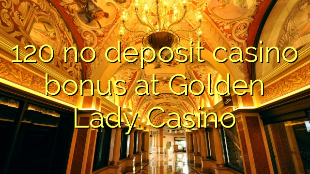 120 no deposit casino bonus at Golden Lady Casino