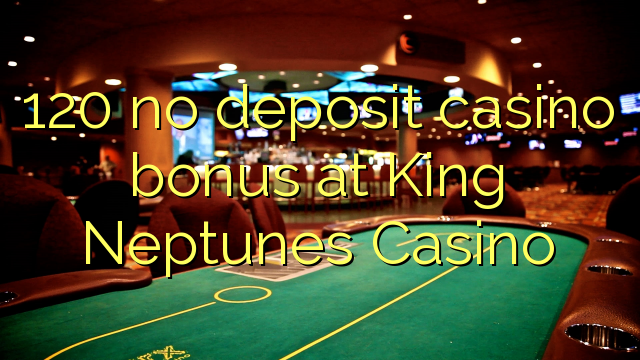 120 no deposit casino bonus at King Neptunes Casino