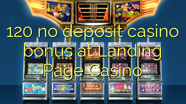 120 palibe gawo kasino bonasi pa Tikufika Page Casino