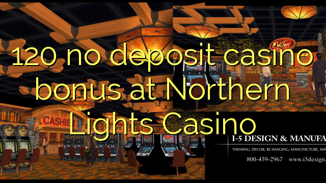120 no inclou bonificació de casino a Northern Lights Casino