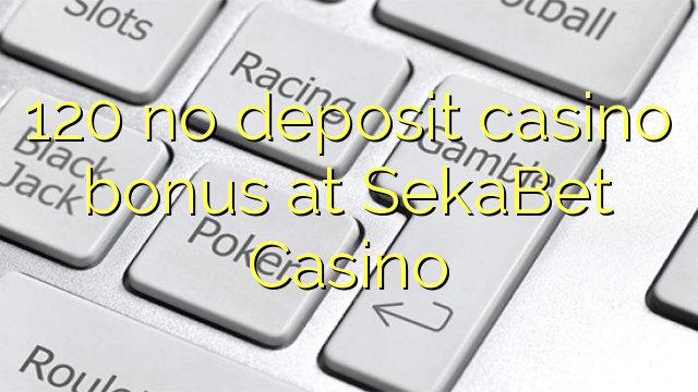 120 no deposit casino bonus at SekaBet Casino