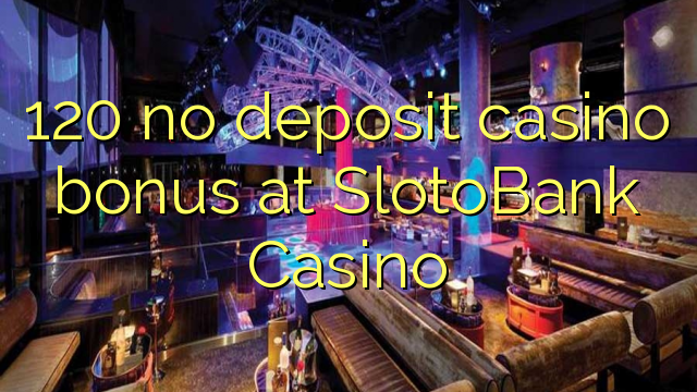 120 brez bonusa za igralnice v Casino SlotoBank