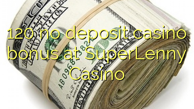 120 no deposit casino bonus at SuperLenny Casino