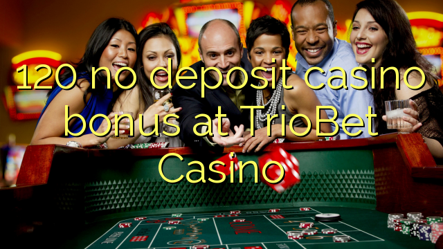 120 no deposit casino bonus at TrioBet Casino