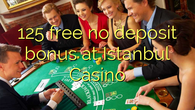 125 free no deposit bonus at Istanbul Casino