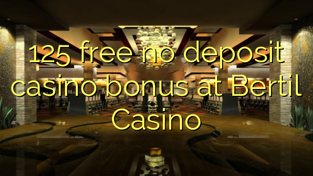 125 liberare bonus senza deposito casinò al Bertil Casino