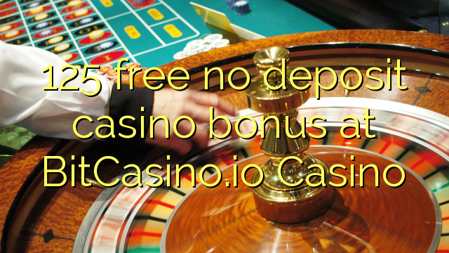 125 free no deposit casino bonus at BitCasino.io Casino