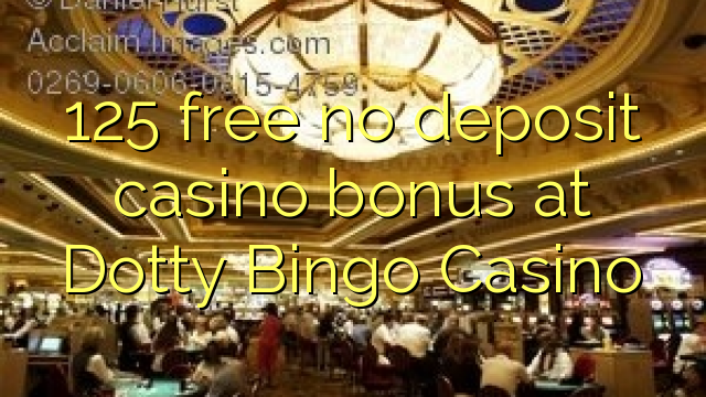 125 free no deposit casino bonus at Dotty Bingo Casino