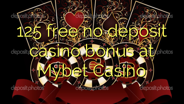 125 mbebasake ora bonus simpenan casino ing Mybet Casino
