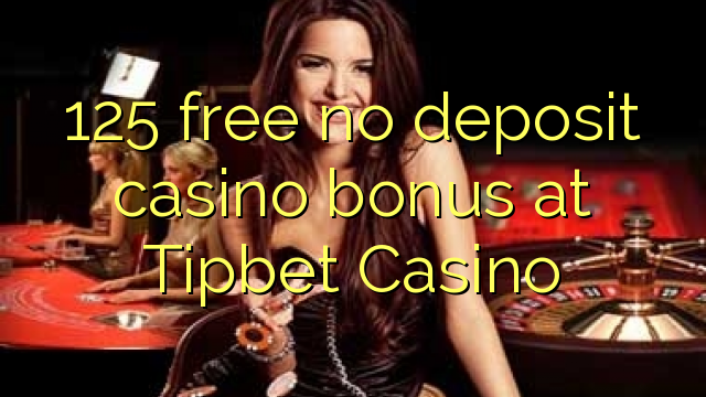 125 free no deposit casino bonus at Tipbet Casino