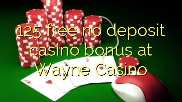 125 free no deposit casino bonus at Wayne Casino