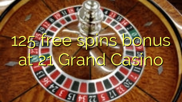 125 უფასო ტრიალებს ბონუს 21 Grand Casino